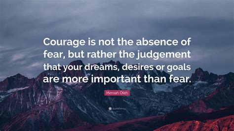 Mensah Oteh Quote “courage Is Not The Absence Of Fear But Rather The