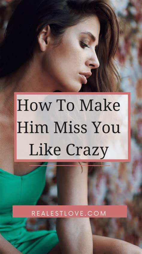 How To Make Him Miss You Like Crazy Realest Love