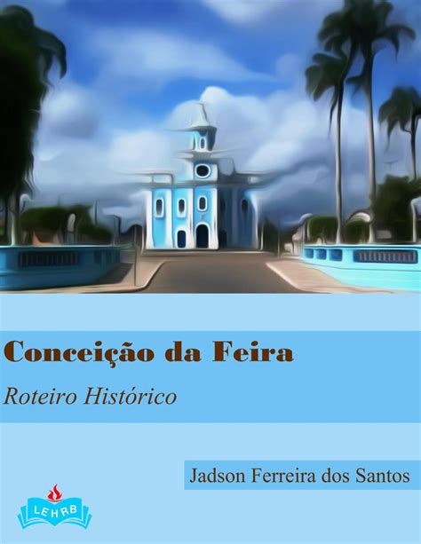 Conceição Da Feira Roteiro Histórico By Lehrb Issuu