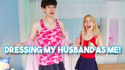 Dressing My Husband As Me Youtube