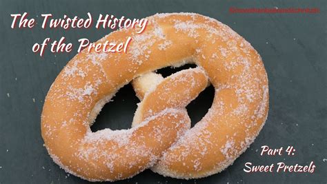 The Twisted History Of The Pretzel Part 4 Sweet Pretzels More Than