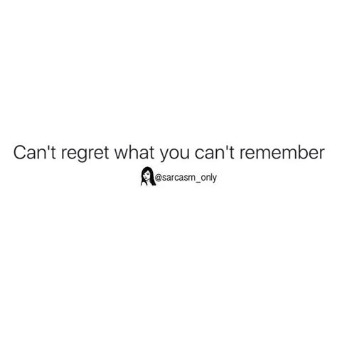 can t regret what you can t remember phrases