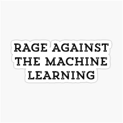 Rage Against The Machine Learning Funny Ml Saying Sticker For Sale