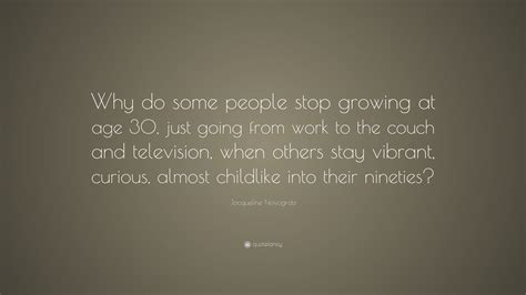 Jacqueline Novogratz Quote “why Do Some People Stop Growing At Age 30