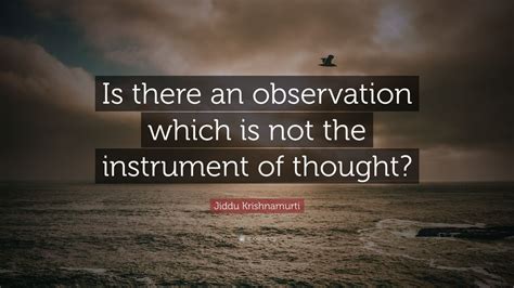 Jiddu Krishnamurti Quote “is There An Observation Which Is Not The