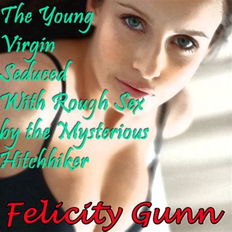 The Babe Virgin Seduced With Rough Sex By The Mysterious Hitchhiker By Felicity Gunn
