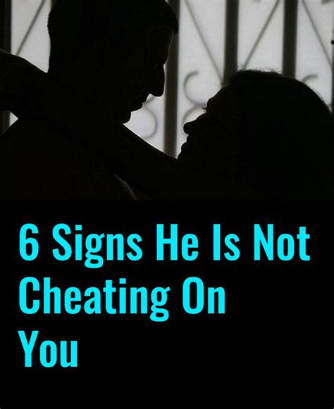 6 signs he is not cheating on you cheating signs relationship