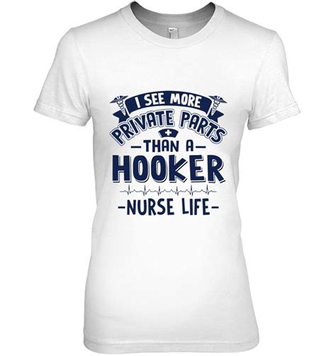 I See More Private Parts Than A Hooker Nurse Life T Shirts Hoodies
