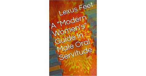 A Modern Women S Guide In Male Oral Servitude By Lexus Feet