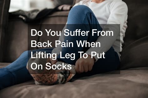 Do You Suffer From Back Pain When Lifting Leg To Put On Socks Modern Health And Fitness News