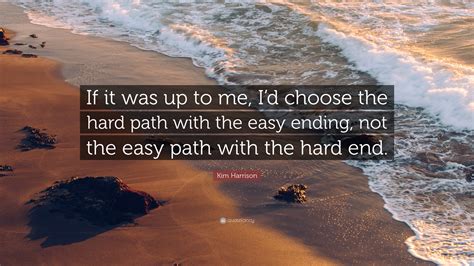 Kim Harrison Quote If It Was Up To Me Id Choose The Hard Path With
