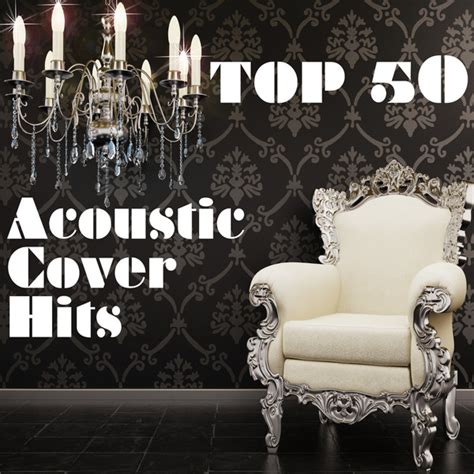 Top 50 Acoustic Cover Hits Compilation By Various Artists Spotify