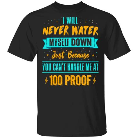 Funny Saying Shirt I Will Never Water Myself Down Funny T Shirt Cubebik