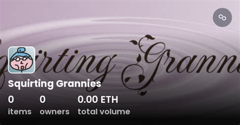 Squirting Grannies Collection Opensea