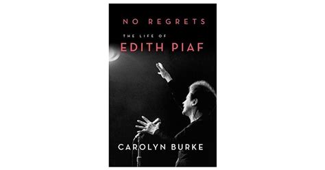 No Regrets The Life Of Edith Piaf By Carolyn Burke — Reviews Discussion Bookclubs Lists