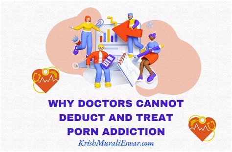why doctors cannot deduct and treat porn addiction krish murali eswar