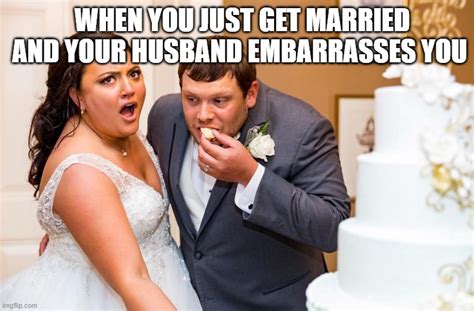 When You Just Get Married And Your Husband Embarrasses You Imgflip