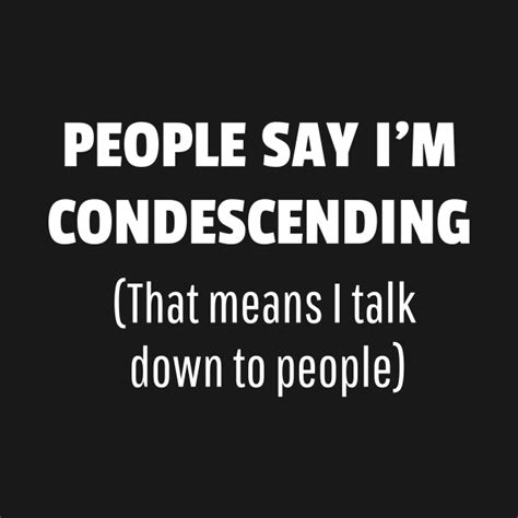 People Say Im Condescending People Say Im Condescending T Shirt