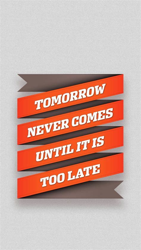 Tomorrow Never Comes Until It Is Too Late Iphone Wallpaper Be