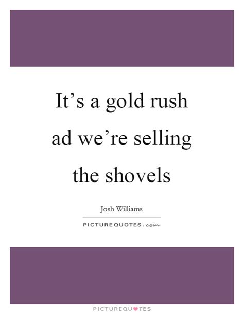 Maybe you would like to learn more about one of these? Gold Rush Quotes | Gold Rush Sayings | Gold Rush Picture Quotes