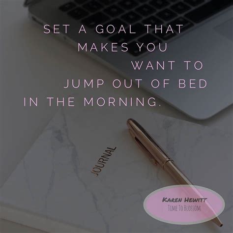 do you have a goal that makes you jump out of bed in the morning make it yourself motivation