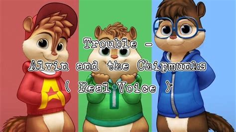 Trouble Alvin And The Chipmunks Real Voice Youtube