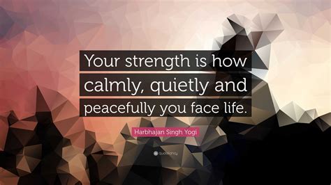 Harbhajan Singh Yogi Quote Your Strength Is How Calmly Quietly And