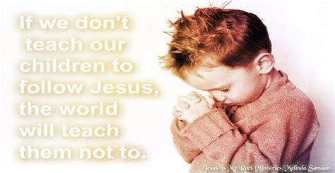 If We Dont Teach Our Children To Follow Jesus The World Will Teach