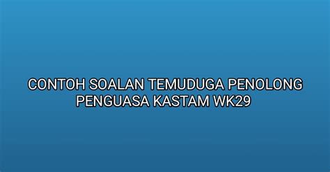 Contoh Soalan Temuduga Penolong Penguasa Kastam WK29 2022 SUMBER KERJAYA