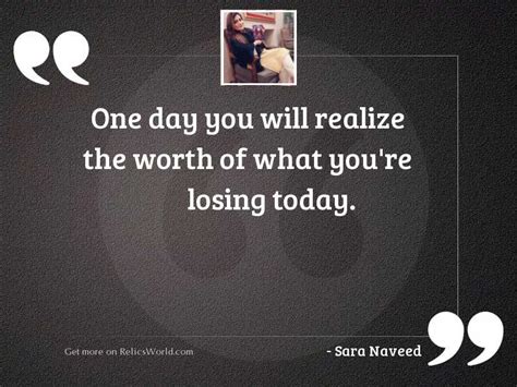 One Day You Will Realize Inspirational Quote By Sara Naveed