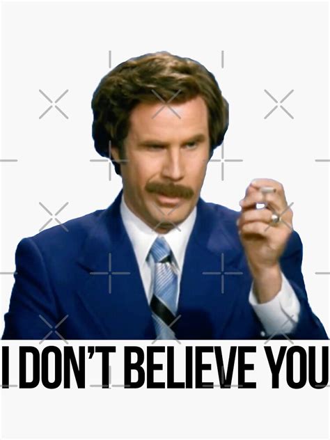 I Dont Believe You Ron Burgundy Anchorman Sticker By