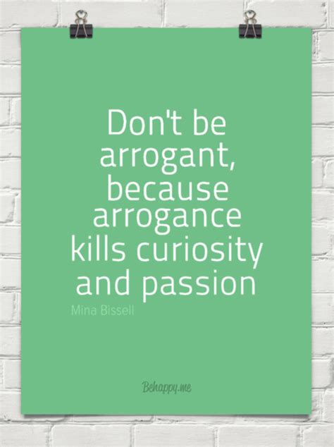 don t be arrogant because arrogance kills curiosity and passion by mina bissell 2206 words