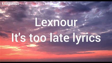 Lexnour Its Too Late Lyrics Youtube
