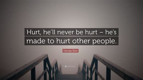 George Eliot Quote “hurt Hell Never Be Hurt Hes Made To Hurt