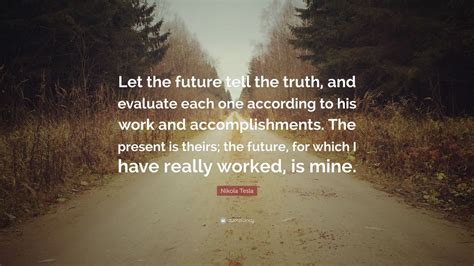 Nikola Tesla Quote Let The Future Tell The Truth And Evaluate Each