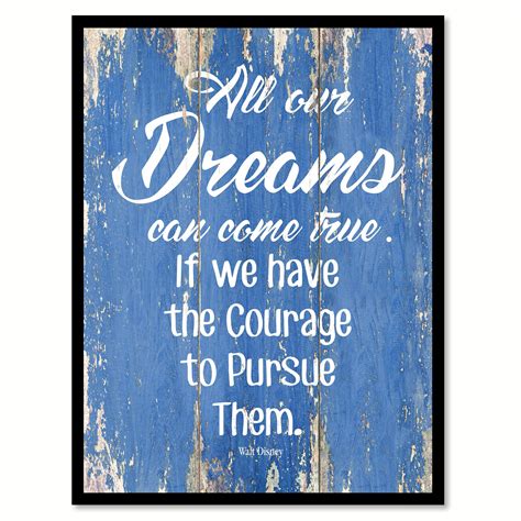 All Our Dreams Can Come True If We Have The Courage To Pursue Them Walt Disney Inspirational