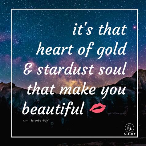 Its That Heart Of Gold And Stardust Soul That Make You Beautiful