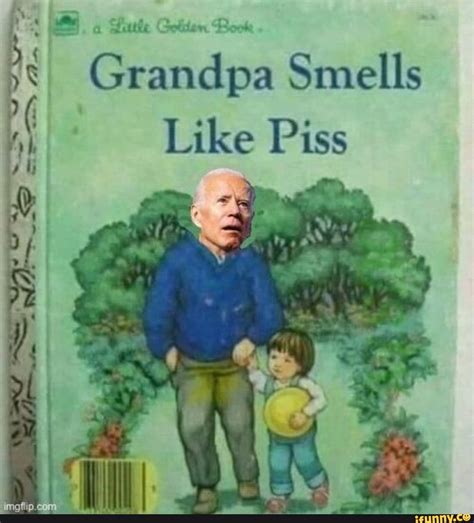 Grandpa Smells Like Piss Ifunny