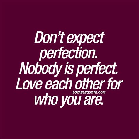 Dont Expect Perfection Nobody Is Perfect Love Each Other For Who You