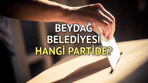 Beydağ Belediyesi hangi partide Beydağ Belediye Başkanı kimdir 2019