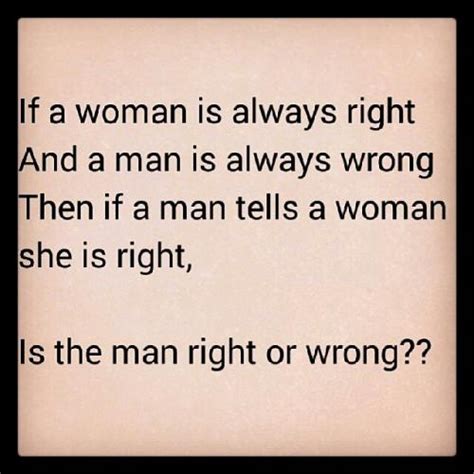 If A Woman Is Always Right And A Man Is Always Wrong Then If A Man Tells A Woman She Is Right