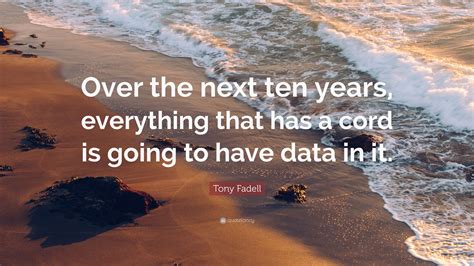 Tony Fadell Quote Over The Next Ten Years Everything That Has A Cord