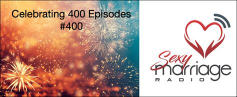 Celebrating 400 Episodes 400 Sexy Marriage Radio