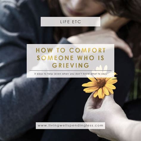 5 Ways To Comfort Someone Who Is Grieving Helping Loved Ones Grieve