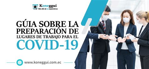 Basada en el conocimiento científico, que sea capaz de reconocer las vías de contagio y propagación, y que maneje en forma. Guía sobre la preparación de lugares de trabajo para el ...