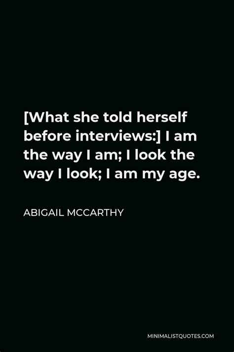 Abigail Mccarthy Quote What She Told Herself Before Interviews I Am The Way I Am I Look The