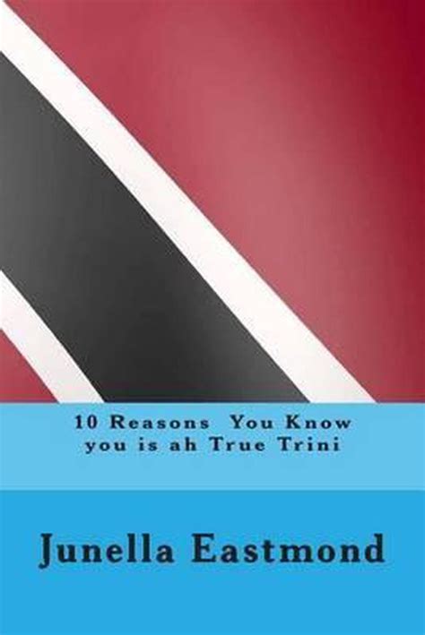 10 Reasons You Know You Is Ah True Trini Junella Eastmond