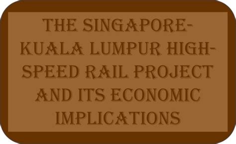 The Singapore Kuala Lumpur High Speed Rail Project And Its Economic