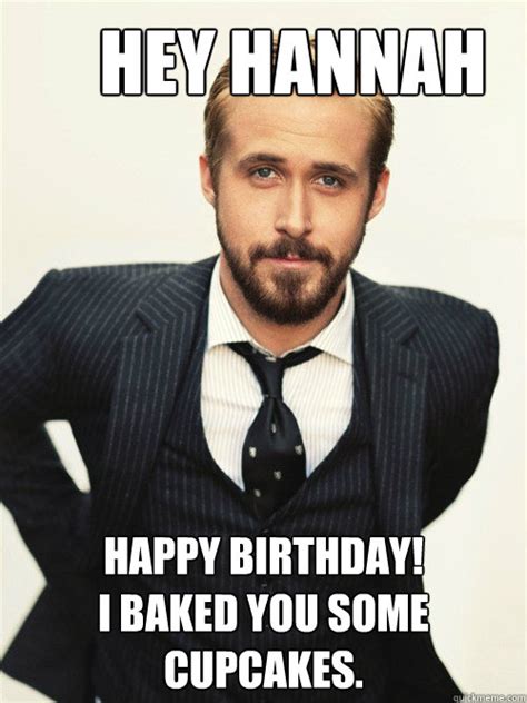 Hey Hannah Happy Birthday I Baked You Some Cupcakes Ryan Gosling