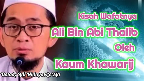 Kisah Wafatnya Ali Bin Abi Thalib Oleh Kaum Khawarij I Ustadz Adi